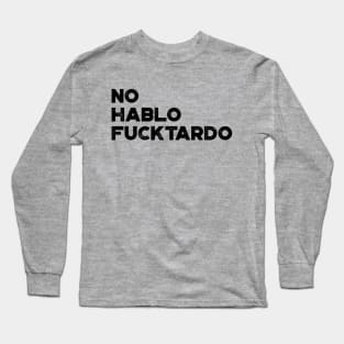 No Hablo Fucktardo Funny Long Sleeve T-Shirt